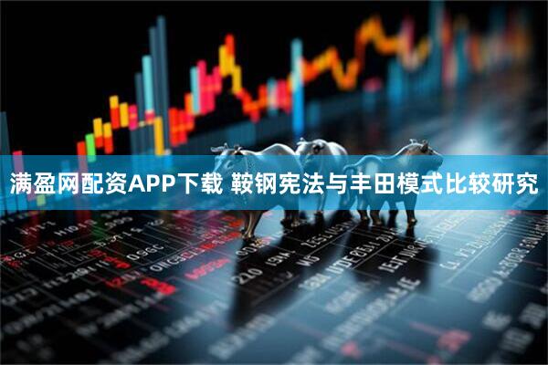 满盈网配资APP下载 鞍钢宪法与丰田模式比较研究